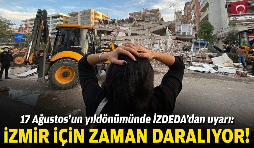 17 Ağustos’un yıldönümünde İZDEDA’dan uyarı: İzmir için zaman daralıyor!