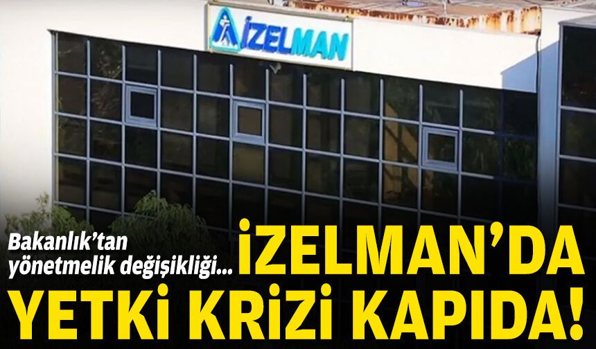 Bakanlık’tan yönetmelik değişikliği... İZELMAN’da yetki krizi kapıda!