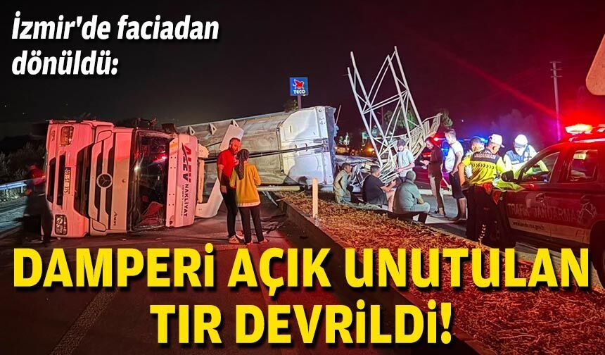 İzmir'de faciadan dönüldü: Damperi açık unutulan TIR devrildi!