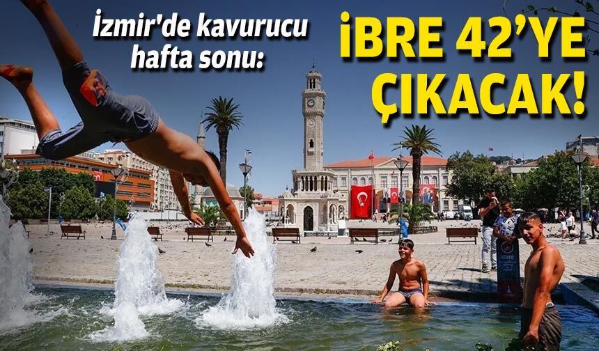 İzmir'de kavurucu hafta sonu: İbre 42'ye çıkacak!