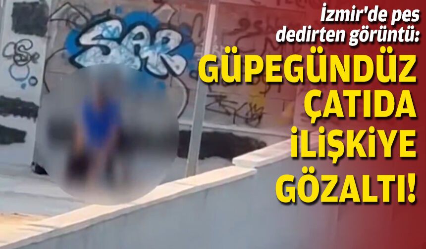 İzmir'de pes dedirten görüntü: Güpegündüz çatıda ilişkiye gözaltı!