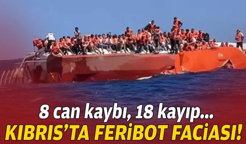 8 can kaybı, 18 kayıp... Kıbrıs'ta feribot faciası!