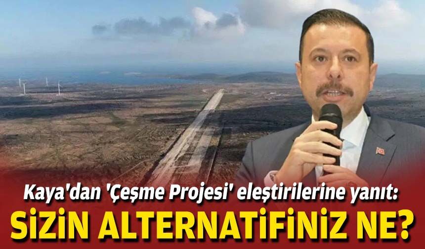 AK Partili Kaya'dan 'Çeşme Projesi' eleştirilerine yanıt: Sizin alternatifiniz ne?