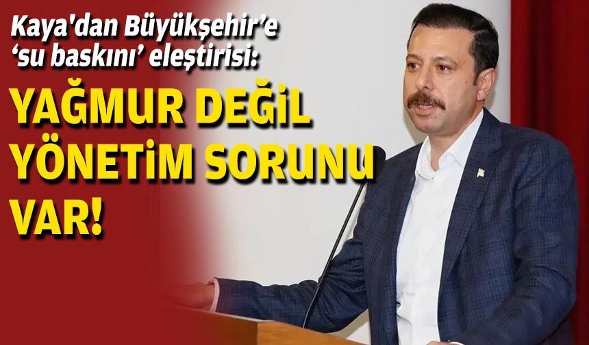 AK Partili Kaya'dan Büyükşehir’e 'su baskını' eleştirisi: Yağmur değil, yönetim sorunu var!