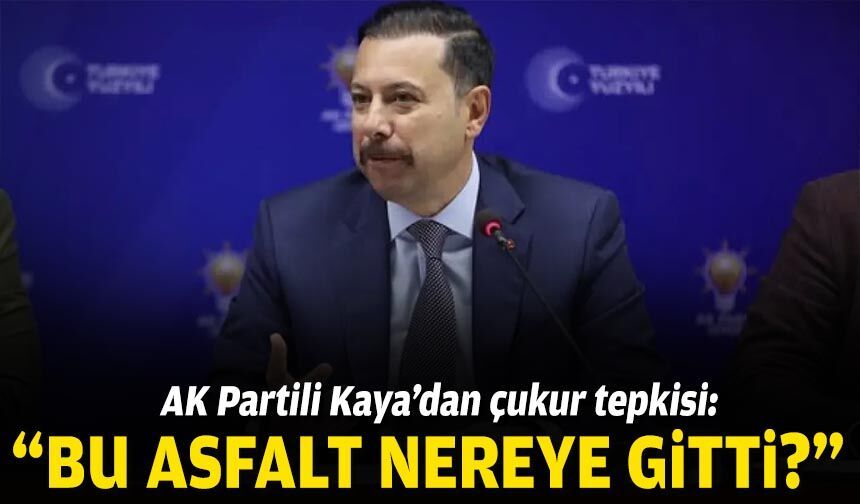 AK Partili Kaya’dan çukur tepkisi: “Bu asfalt nereye gitti?”