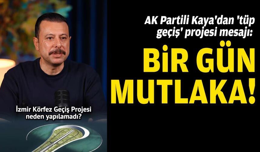 AK Partili Kaya'dan 'tüp geçiş' projesi mesajı: Bir gün mutlaka!