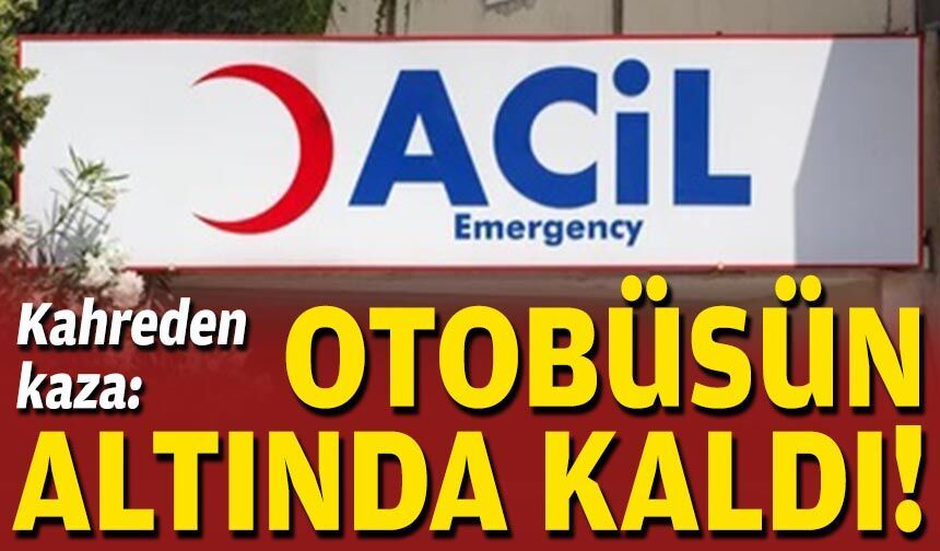 Kahreden kaza: Otobüsün altında kaldı!