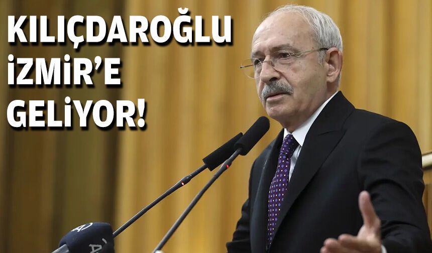 Kılıçdaroğlu, İzmir'e geliyor!