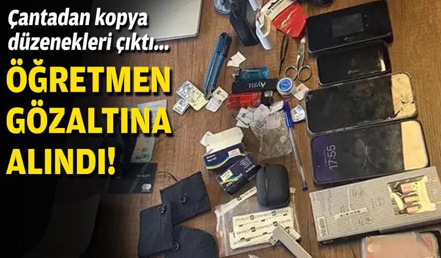 Çantadan kopya düzenekleri çıktı... Öğretmen gözaltına alındı!