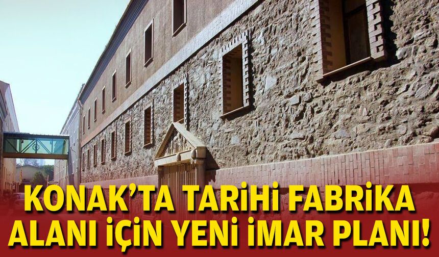 Konak’ta tarihi fabrika alanı için yeni imar planı!