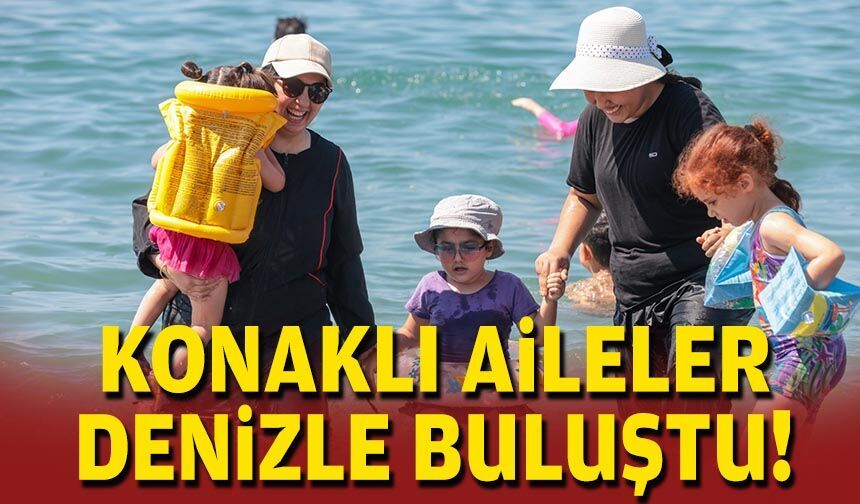 Konaklı aileler denizle buluştu!
