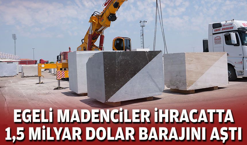 Egeli madenciler ihracatta 1,5 milyar dolar barajını aştı