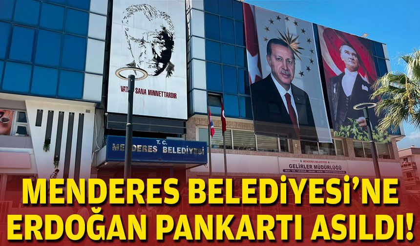 Menderes Belediyesi’ne Erdoğan pankartı asıldı!