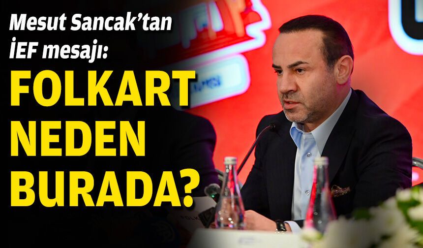 Mesut Sancak’tan İEF mesajı: Folkart neden burada?