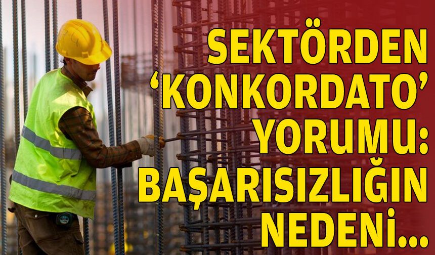 Müteahhitlerin başkanından konkordato yorumu: Yalnızca şirketlerin başarısızlığı değil!