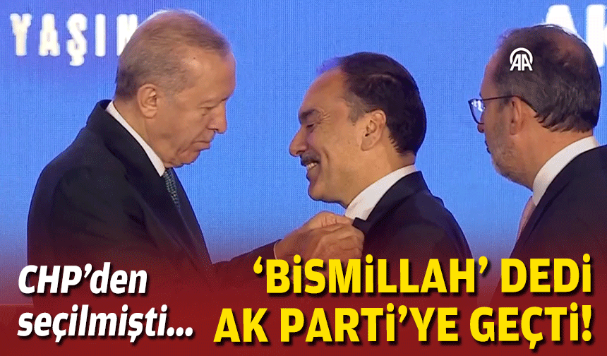 CHP'den seçilmişti: 'Bismillah' dedi, AK Parti'ye geçti