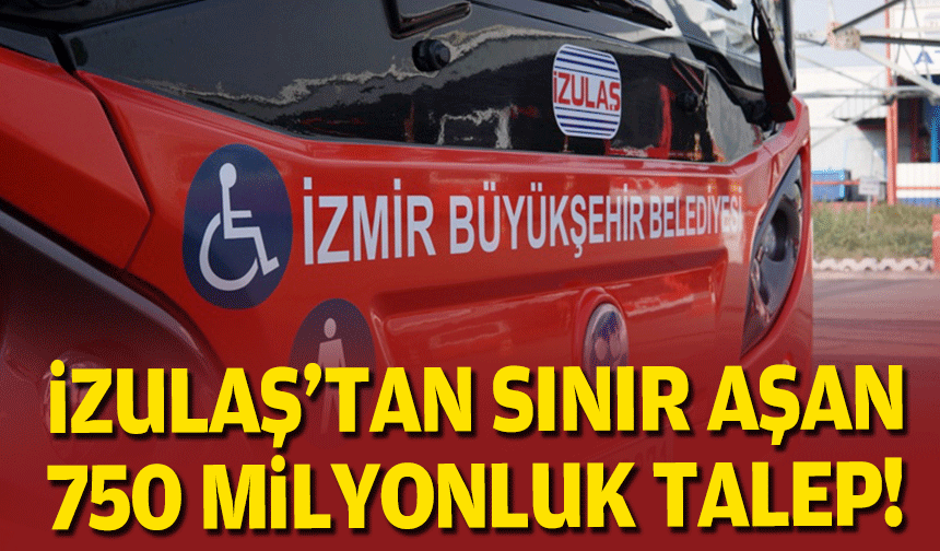 İZULAŞ’tan sınır aşan 750 milyon TL’lik talep!