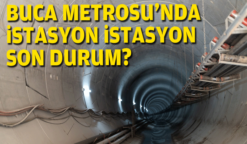 Buca Metrosu’nda istasyon istasyon son durum?