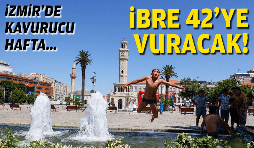 İzmir kavrulacak... İbre 42’ye vuracak