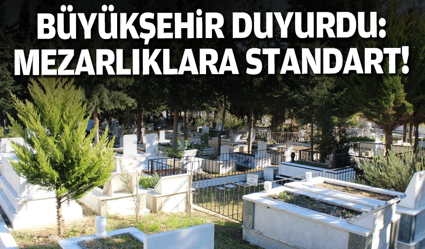 Büyükşehir duyurdu: Mezarlıklara standart geliyor!