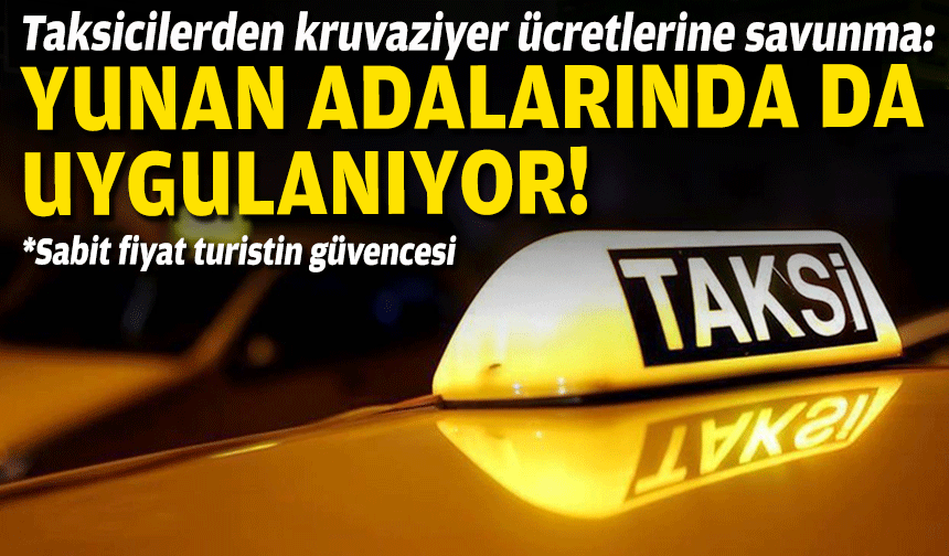 Taksicilerden kruvaziyer ücretlerine savunma: Yunan adalarında da uygulanıyor!