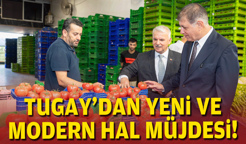 Tugay'dan yeni ve modern hal müjdesi!