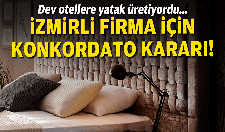 Dev otellere yatak üretiyordu… İzmirli firma için konkordato kararı!