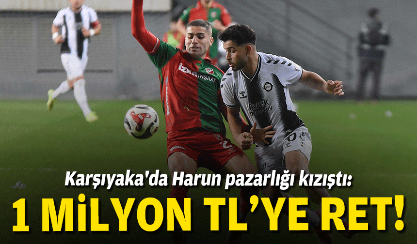 Karşıyaka'da Harun pazarlığı kızıştı: 1 milyon TL'ye ret