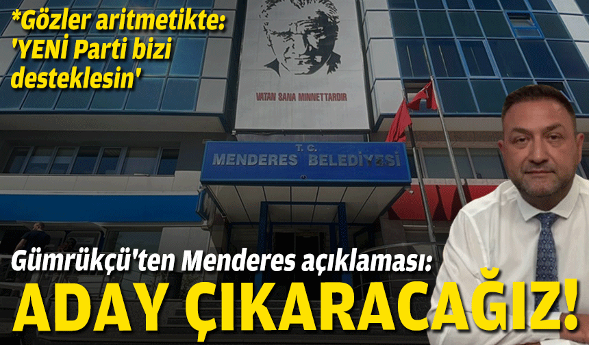 CHP'li Gümrükçü'ten Menderes açıklaması: Aday çıkaracağız!