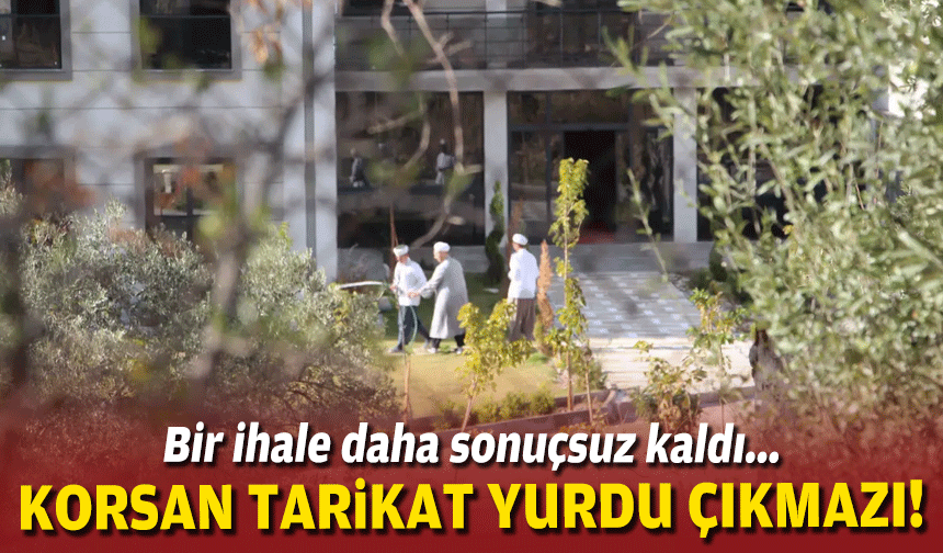 “Korsan tarikat yurdu” çıkmazı: Bir ihale daha sonuçsuz kaldı!