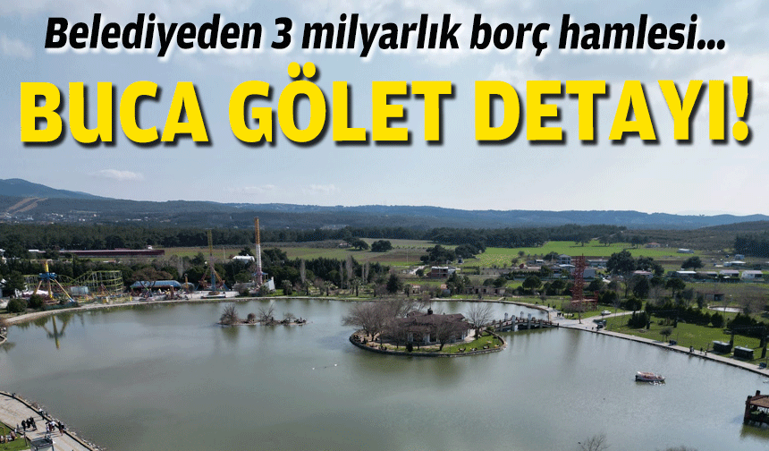 Belediyeden 3 milyarlık borç hamlesi… Buca Gölet detayı!