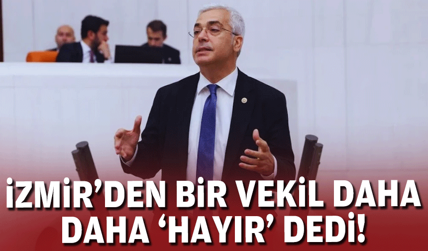 İzmir'den bir milletvekili daha 'hayır' dedi!