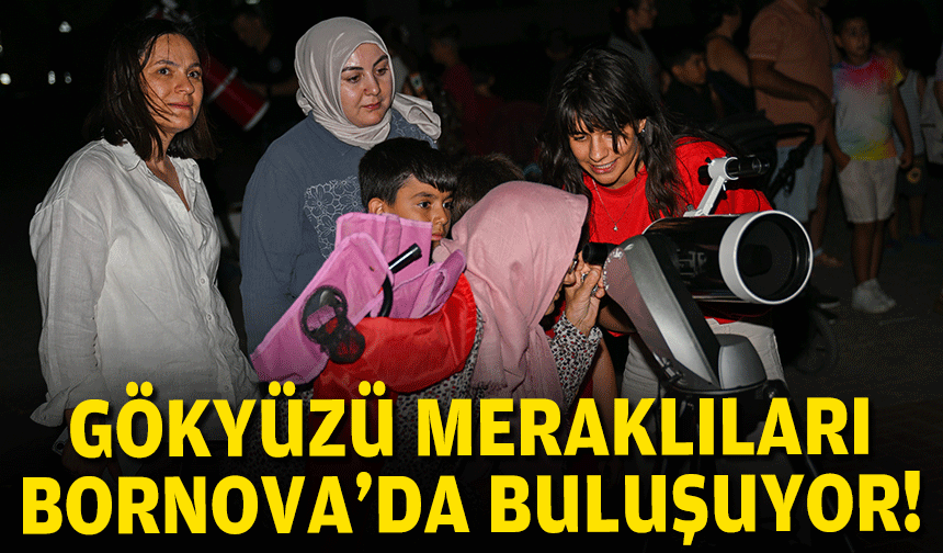 Gökyüzü meraklıları Bornova'da buluşuyor!