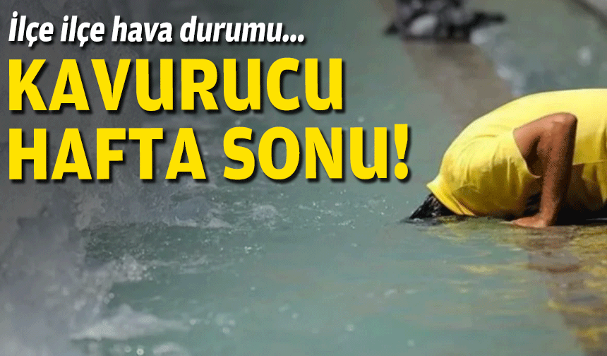 İzmir'e kavurucu hafta sonu: İşte ilçe ilçe hava durumu!