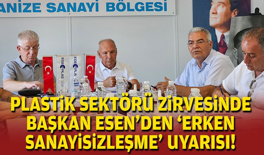 Plastik sektörü zirvesinde Başkan Esen'den 'erken sanayisizleşme' uyarısı!