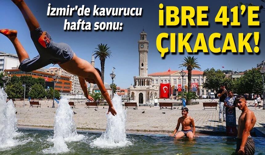 İzmir'de kavurucu hafta sonu: İbre 41'e çıkacak!
