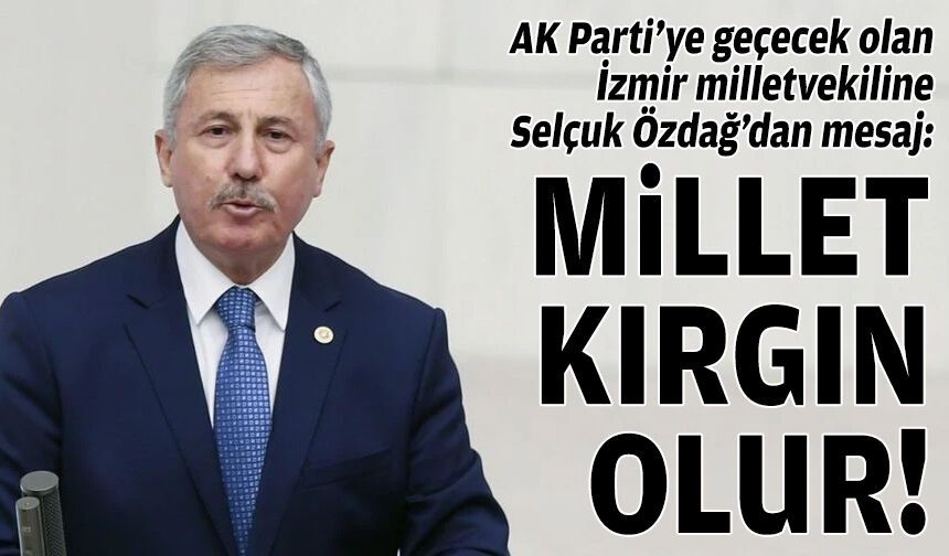 Özdağ’dan AK Parti’ye geçecek olan İzmir milletvekiline mesaj: Millet kırgın olur!