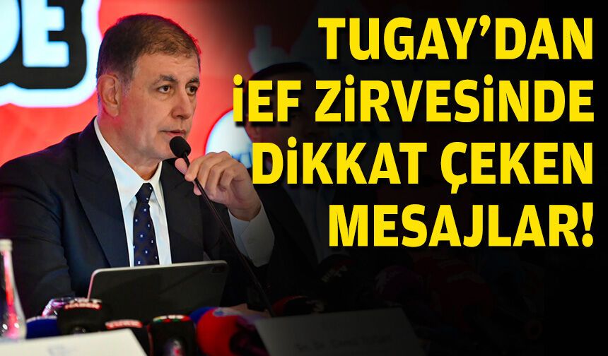 Başkan Tugay'dan İEF zirvesinde dikkat çeken mesajlar!