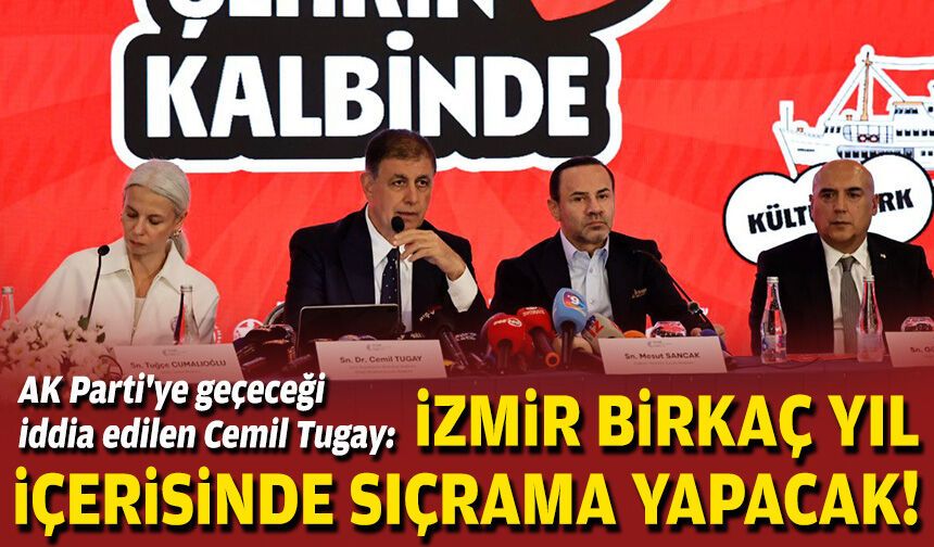 AK Parti'ye geçeceği iddia edilen Cemil Tugay: İzmir birkaç yıl içerisinde sıçrama yapacak!