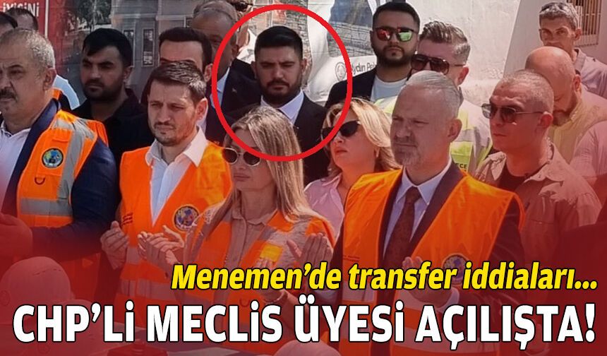 Menemen’de transfer iddiaları: CHP'li meclis üyesi açılışta!