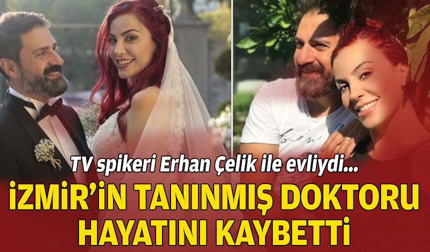 TV spikeri Çelik ile evliydi: İzmir'in tanınmış doktoru hayatını kaybetti