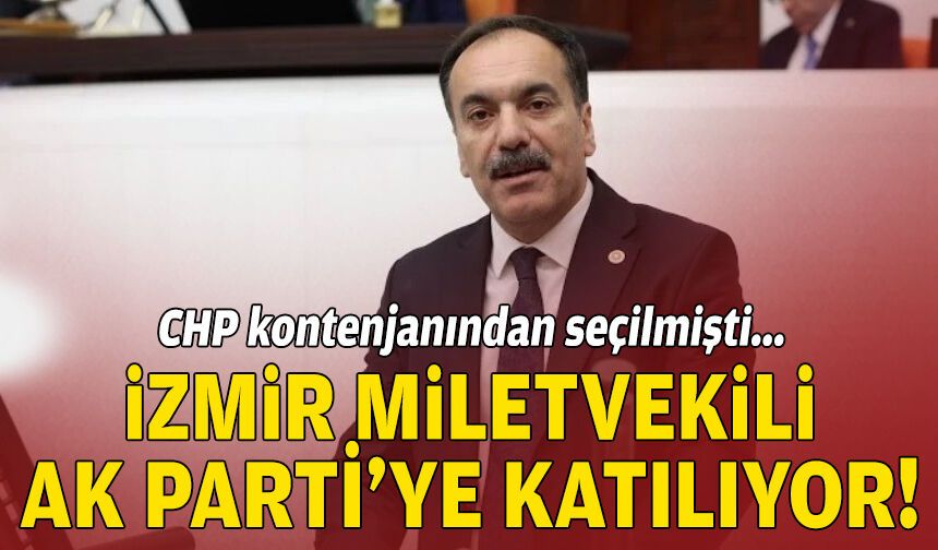 CHP kontenjanından seçilmişti: İzmir milletvekili AK Parti'ye katılıyor!