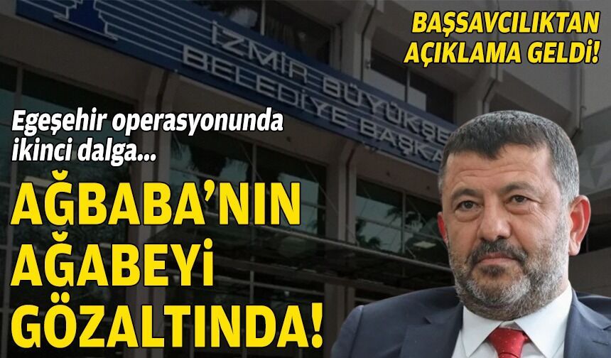 Egeşehir operasyonunda ikinci dalga: Ağbaba'nın abisi gözaltında!