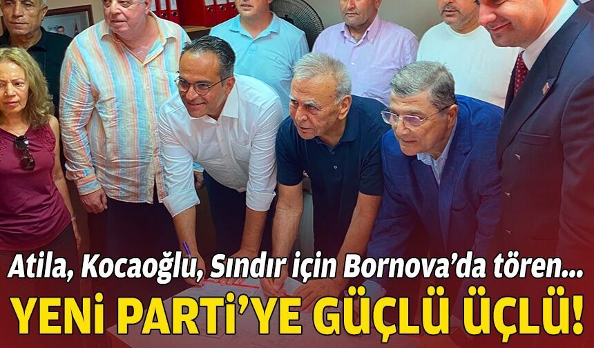 Atila, Kocaoğlu, Sındır... YENİ Parti'ye güçlü üçlü!