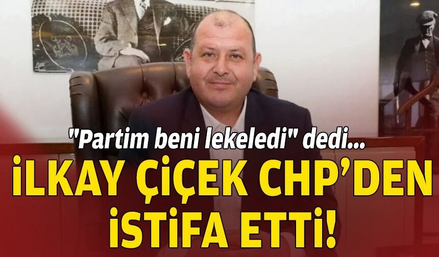 "Partim beni lekeledi" dedi... İlkay Çiçek, CHP'den istifa etti!