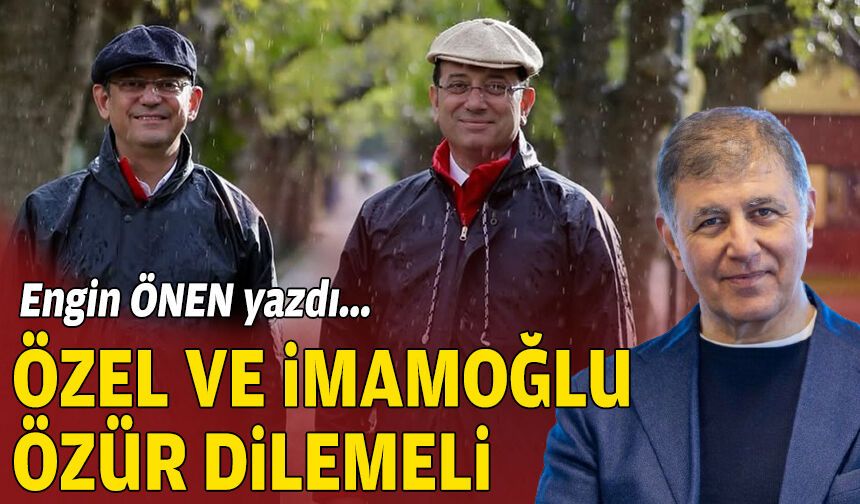 Özel ve İmamoğlu, özür dilemeli