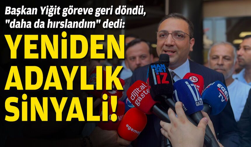 Başkan Yiğit göreve geri döndü, "daha da hırslandım" dedi: Yeniden adaylık sinyali!