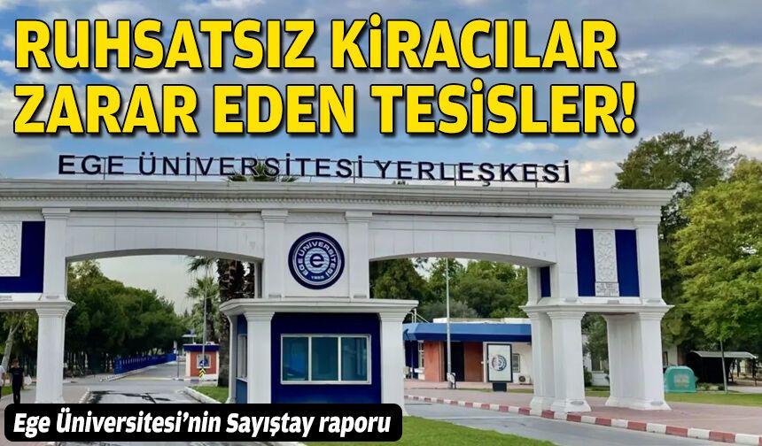 Ege Üniversitesi’nin Sayıştay raporu: Ruhsatsız kiracılar, zarar eden tesisler!