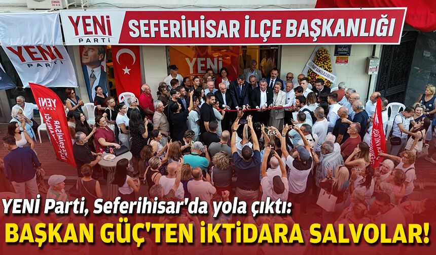 YENİ Parti, Seferihisar'da yola çıktı: Başkan Güç'ten iktidara salvolar!
