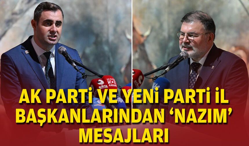 AK Parti ve YENİ Parti il başkanlarından ‘Nazım’ mesajları